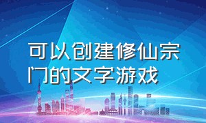 可以创建修仙宗门的文字游戏