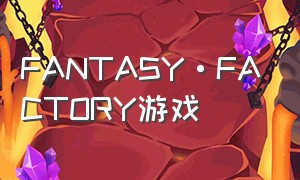 fantasy·factory游戏