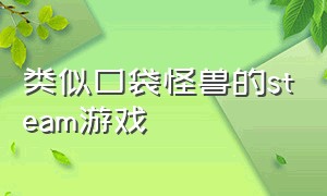 类似口袋怪兽的steam游戏