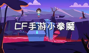 CF手游小拳魔（cf手游拳魔小巨兽怎么用）