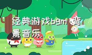 经典游戏bgm 背景音乐（经典游戏热血江湖背景音乐）