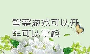 警察游戏可以开车可以拿枪