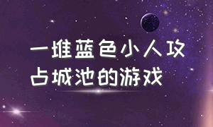 一堆蓝色小人攻占城池的游戏