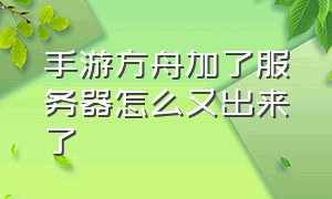 手游方舟加了服务器怎么又出来了（手游方舟服务器进不去怎么办）