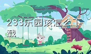 233乐园该怎么下载