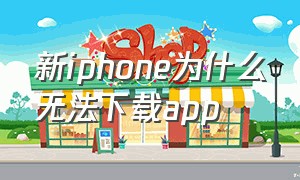 新iphone为什么无法下载app