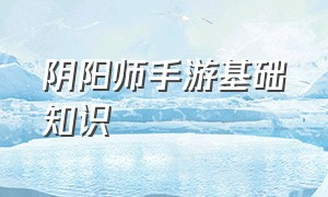 阴阳师手游基础知识