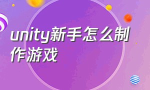 unity新手怎么制作游戏