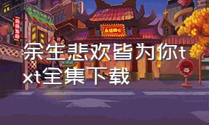 余生悲欢皆为你txt全集下载