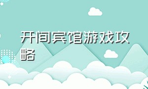 开间宾馆游戏攻略（酒店入住游戏攻略详细）