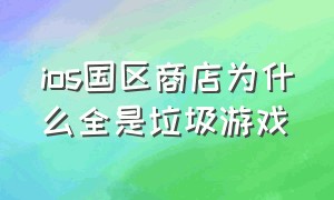 ios国区商店为什么全是垃圾游戏