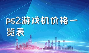 ps2游戏机价格一览表