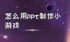 怎么用ppt制作小游戏