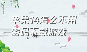 苹果14怎么不用密码下载游戏