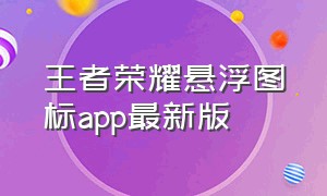 王者荣耀悬浮图标app最新版