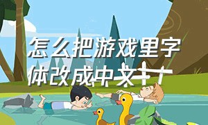 怎么把游戏里字体改成中文