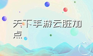 天下手游云脏加点