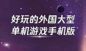 好玩的外国大型单机游戏手机版