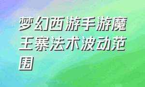 梦幻西游手游魔王寨法术波动范围