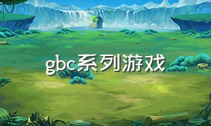 gbc系列游戏（gbc游戏推荐排行）