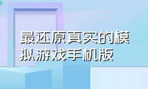 最还原真实的模拟游戏手机版