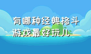 有哪种经典格斗游戏最好玩儿