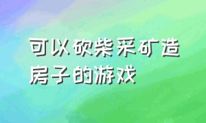 可以砍柴采矿造房子的游戏