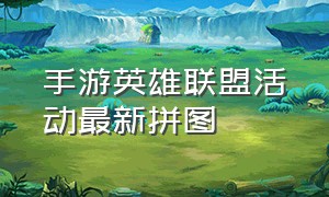 手游英雄联盟活动最新拼图