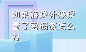 如果游戏外被设置了密码该怎么办