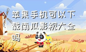 苹果手机可以下载南瓜影视大全吗