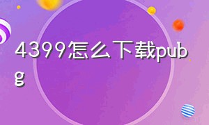 4399怎么下载pubg（4399下载的pubg是正版吗）