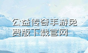 公益传奇手游免费版下载官网