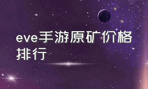 eve手游原矿价格排行（eve手游矿石价值排行）