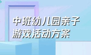 中班幼儿园亲子游戏活动方案