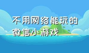 不用网络能玩的微信小游戏