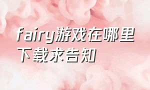 fairy游戏在哪里下载求告知