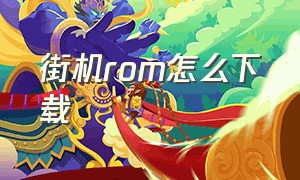 街机rom怎么下载