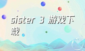 sister 3 游戏下载