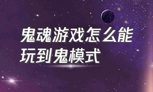 鬼魂游戏怎么能玩到鬼模式