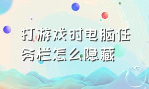 打游戏时电脑任务栏怎么隐藏