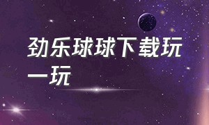 劲乐球球下载玩一玩