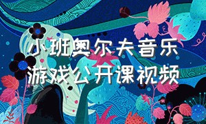 小班奥尔夫音乐游戏公开课视频