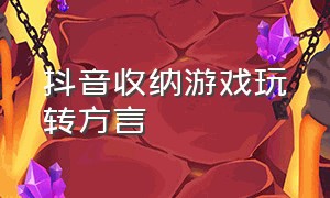 抖音收纳游戏玩转方言（抖音收纳是什么意思）