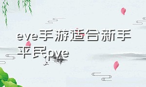 eve手游适合新手平民pve（eve手游适合平民新手的玩法）