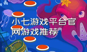 小七游戏平台官网游戏推荐