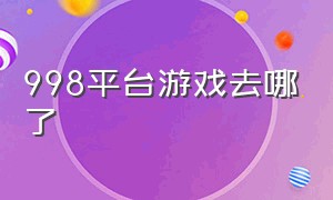 998平台游戏去哪了