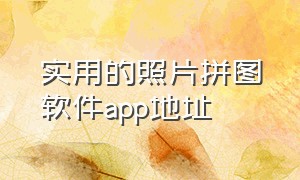 实用的照片拼图软件app地址（照片拼图软件app下载）