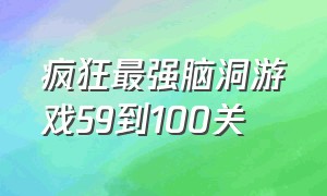 疯狂最强脑洞游戏59到100关