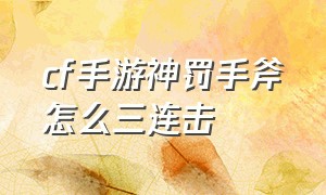 cf手游神罚手斧怎么三连击