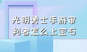 光明勇士手游审判者怎么上宝石